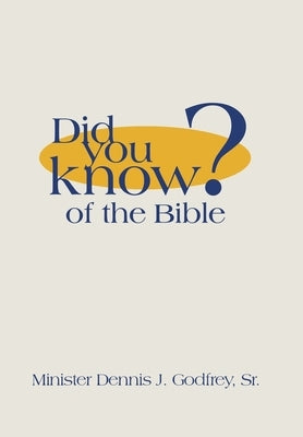Did You Know? of the Bible by Godfrey, Minister Dennis J., Sr.