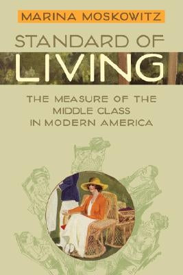 Standard of Living: The Measure of the Middle Class in Modern America by Moskowitz, Marina