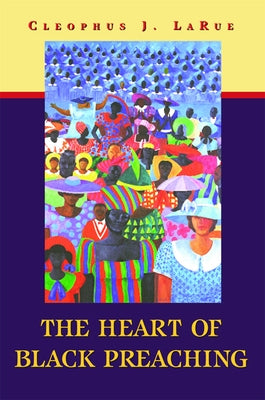 The Heart of Black Preaching by Larue, Cleophus J.