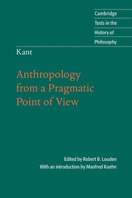 Kant: Anthropology from a Pragmatic Point of View by Louden, Robert B.