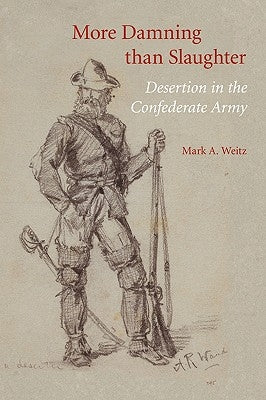 More Damning Than Slaughter: Desertion in the Confederate Army by Weitz, Mark A.