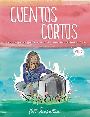 Cuentos cortos Volume 2: Flash Fiction in Spanish for Novice and Intermediate Levels by VanPatten, Bill