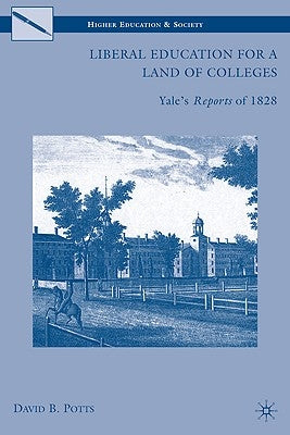 Liberal Education for a Land of Colleges: Yale's Reports of 1828 by Potts, D.
