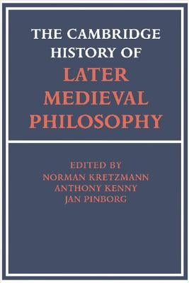 The Cambridge History of Later Medieval Philosophy: From the Rediscovery of Aristotle to the Disintegration of Scholasticism, 1100-1600 by Kretzmann, Norman