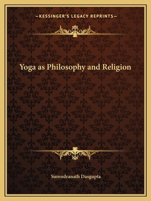 Yoga as Philosophy and Religion by Dasgupta, Surendranath