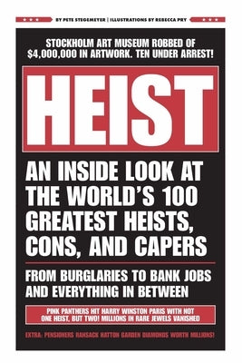 Heist: An Inside Look at the World's 100 Greatest Heists, Cons, and Capers (from Burglaries to Bank Jobs and Everything In-Be by Stegemeyer, Pete