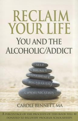 Reclaim Your Life: You and the Alcoholic Additc by Bennett Ma, Carole