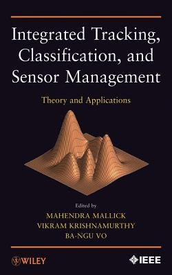 Integrated Tracking, Classification, and Sensor Management by Mallick, Mahendra