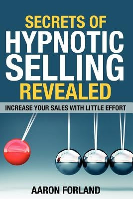 Secrets of Hypnotic Selling Revealed by Forland, Aaron