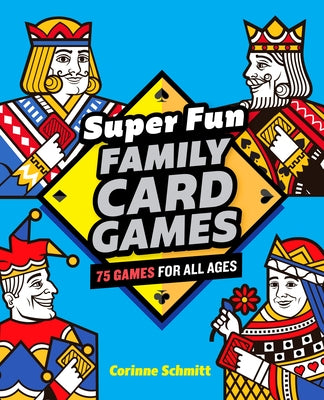 Super Fun Family Card Games: 75 Games for All Ages by Schmitt, Corinne