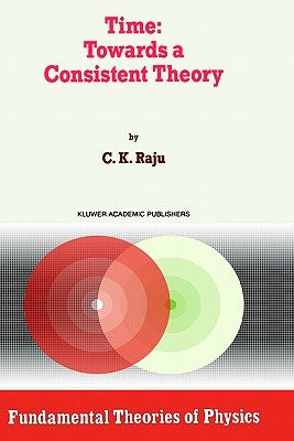Time: Towards a Consistent Theory by Raju, C. K.