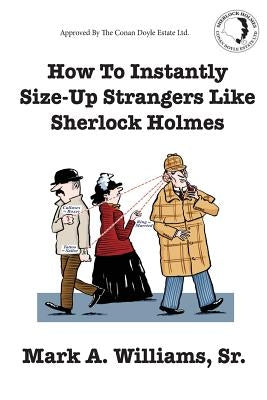 How To Instantly Size Up Strangers Like Sherlock Holmes by Williams Sr, Mark a.