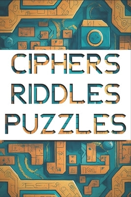 Ciphers Riddles and Puzzles: Challenging Cool Puzzle Book by Jihn, Gorry