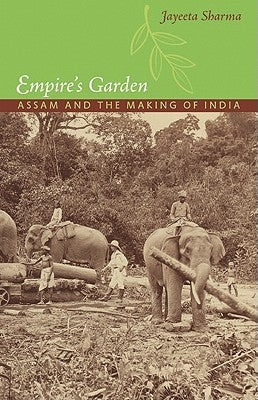 Empire's Garden: Assam and the Making of India by Sharma, Jayeeta