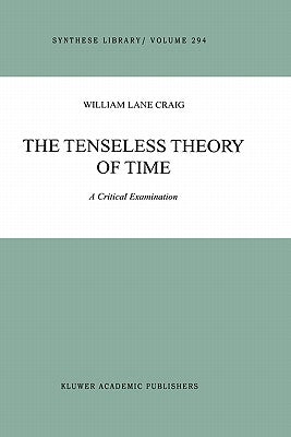 The Tenseless Theory of Time: A Critical Examination by Craig, William Lane