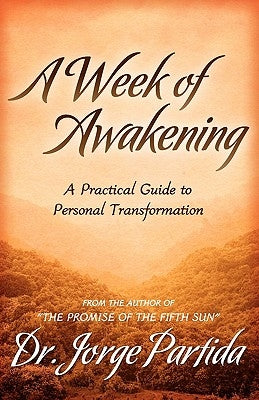 A Week of Awakening-A Practical Guide to Personal Transformation by Partida, Jorge