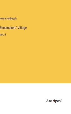 Shoemakers' Village: Vol. II by Holbeach, Henry
