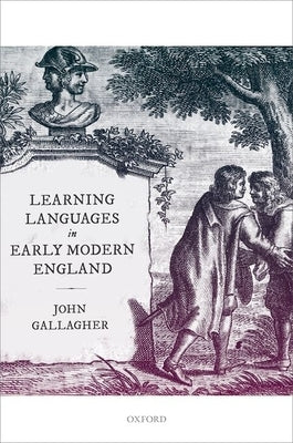 Learning Languages in Early Modern England by Gallagher, John
