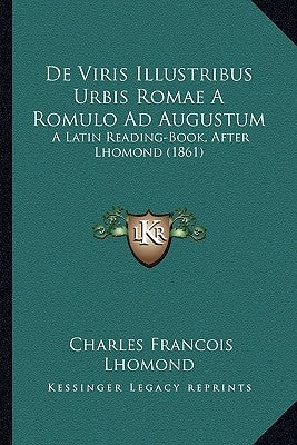 De Viris Illustribus Urbis Romae A Romulo Ad Augustum: A Latin Reading-Book, After Lhomond (1861) by Lhomond, Charles Francois