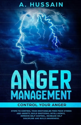 Anger Management: Control your anger Steps to control your emotions, Be free from stress and anxiety, Build emotional intelligence, Impr by Hussain, Abid