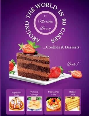 Around the World in 80 Cakes: ...Cookies & Desserts by Berry, Martha