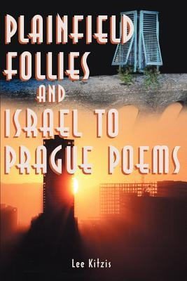Plainfield Follies and Israel to Prague Poems by Kitzis, Lee