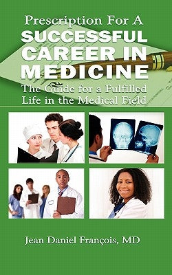 Prescription For A Successful Career in Medicine: The Guide for a Fulfilled Life in the Medical Field by Francois, Jean Daniel