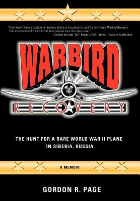 Warbird Recovery: The Hunt for a Rare World War II Plane in Siberia, Russia by Page, Gordon R.