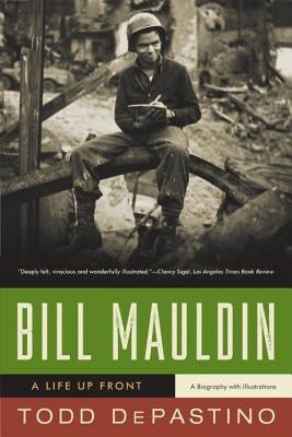 Bill Mauldin: A Life Up Front by Depastino, Todd