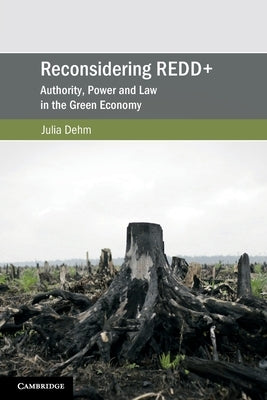 Reconsidering Redd+: Authority, Power and Law in the Green Economy by Dehm, Julia