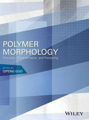 Polymer Morphology: Principles, Characterization, and Processing by Guo, Qipeng