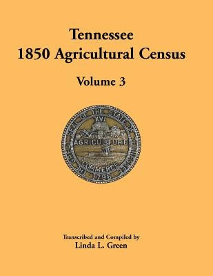 Tennessee 1850 Agricultural Census: Volume 3, Anderson to Franklin Counties by Green, Linda L.