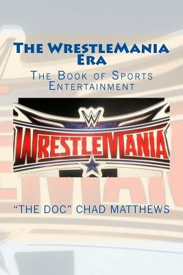 The Wrestlemania Era: The Book of Sports Entertainment by Matthews, The Doc Chad
