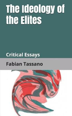 The Ideology of the Elites: Critical Essays by Tassano, Fabian Michael