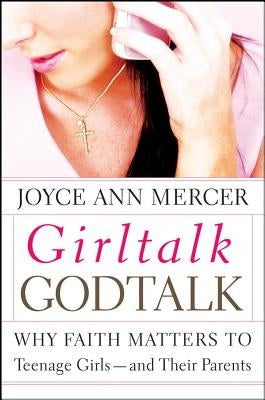 Girltalk / Godtalk: Why Faith Matters to Teenage Girls--And Their Parents by Mercer, Joyce Ann
