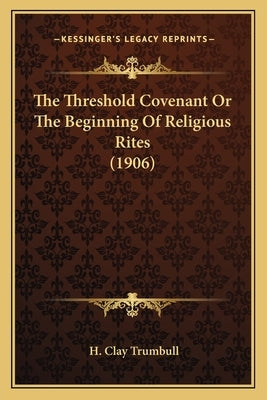 The Threshold Covenant or the Beginning of Religious Rites (1906) by Trumbull, Henry Clay