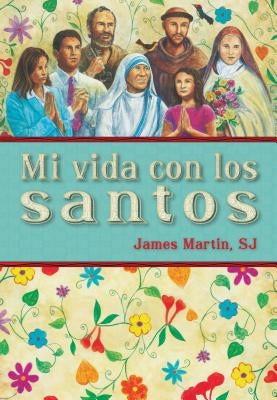 Mi Vida Con Los Santos = My Life with the Saints by Martin, James