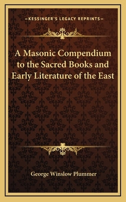 A Masonic Compendium to the Sacred Books and Early Literature of the East by Plummer, George Winslow