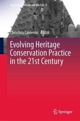 Evolving Heritage Conservation Practice in the 21st Century by Cameron, Christina