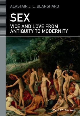 Sex: Vice and Love from Antiquity to Modernity by Blanshard, Alastair J. L.