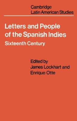 Letters and People of the Spanish Indies: Sixteenth Century by Lockhart, James