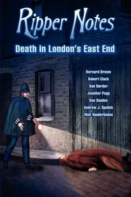 Ripper Notes: Death in London's East End by Norder, Dan