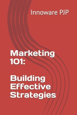 Marketing 101: Building Effective Strategies by Pjp, Innoware