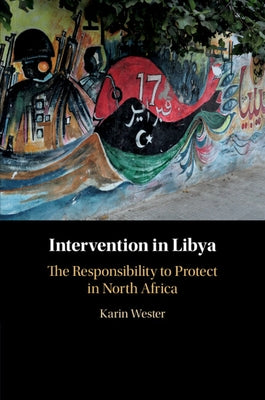 Intervention in Libya: The Responsibility to Protect in North Africa by Wester, Karin