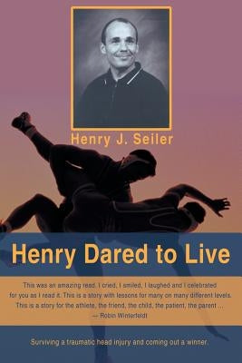 Henry Dared to Live by Seiler, Henry J.
