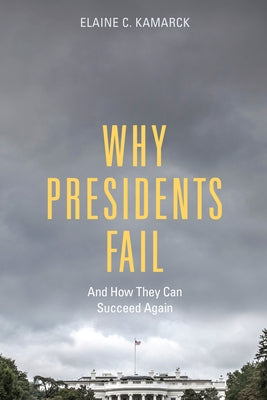 Why Presidents Fail and How They Can Succeed Again by Kamarck, Elaine C.