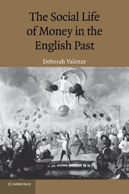 The Social Life of Money in the English Past by Valenze, Deborah