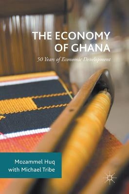 The Economy of Ghana: 50 Years of Economic Development by Huq, Mozammel