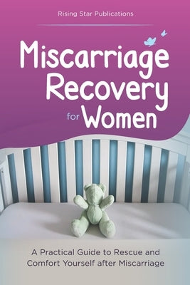Miscarriage Recovery for Women: A Practical Guide to Rescue and Comfort Yourself after Miscarriage by Publications, Rising Star