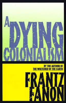 A Dying Colonialism by Fanon, Frantz